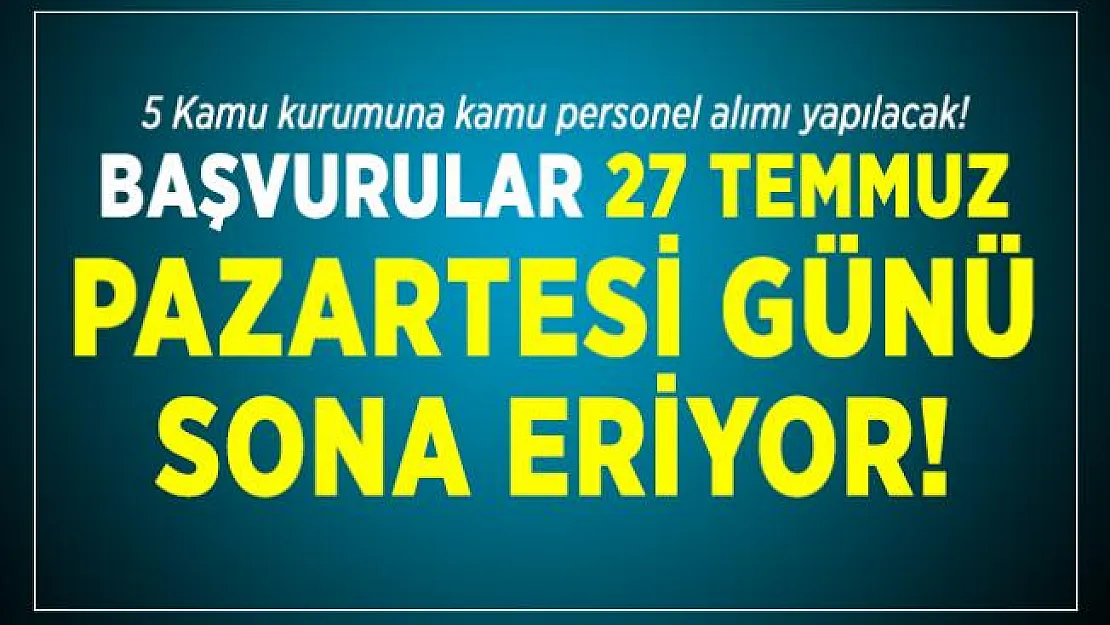 5 Kamu kurumuna kamu personel alımı yapılacak! Başvurular 27 Temmuz Pazartesi günü sona eriyor!