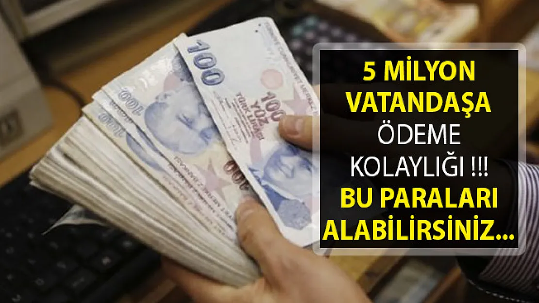 5 Milyon Vatandaşa Ödeme Kolaylığı! Bu Paralar Ödeniyor