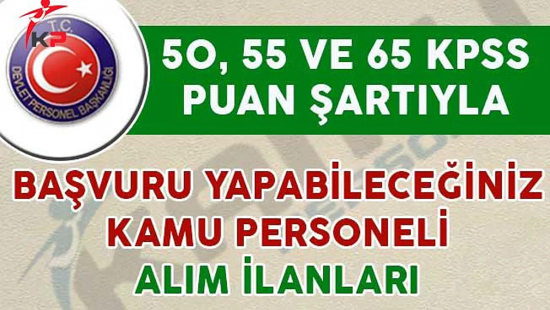 50, 55 ve 65 KPSS Puanlarıyla Başvurabileceğiniz Kamu Personeli Alım İlanları