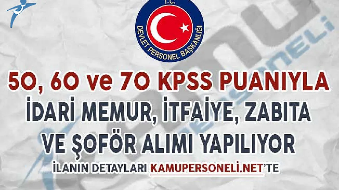 50, 60 ve 70 KPSS Puanıyla İdari Memur, Zabıta, İtfaiye ve Şoför Alımı Yapılıyor