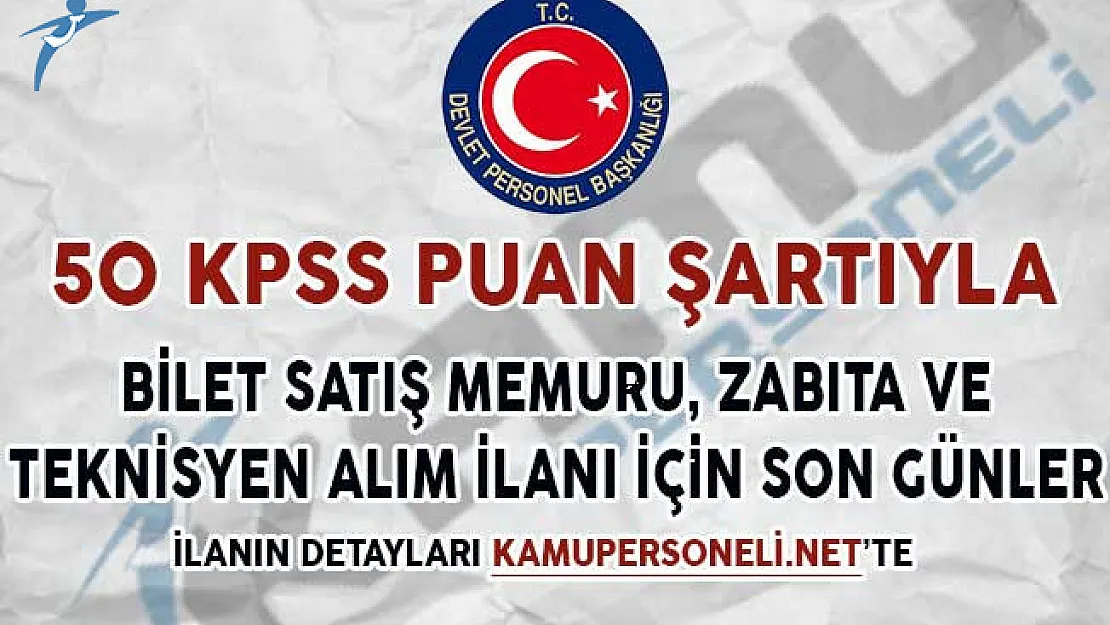 50 KPSS Puanıyla Bilet Satış Memuru, Zabıta ve Teknisyen Alım İlanına Başvuru Süreci Doluyıor