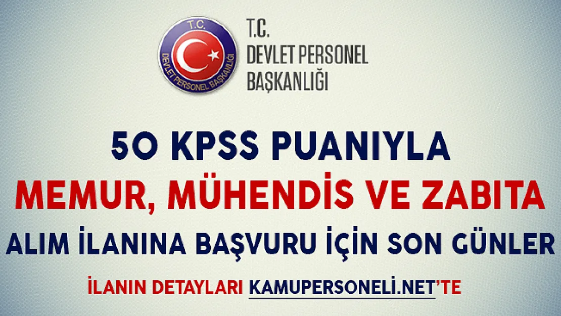 50 KPSS Puanıyla Zabıta, Mühendis ve Memur Alım İlanına Başvuru İçin Son Günler