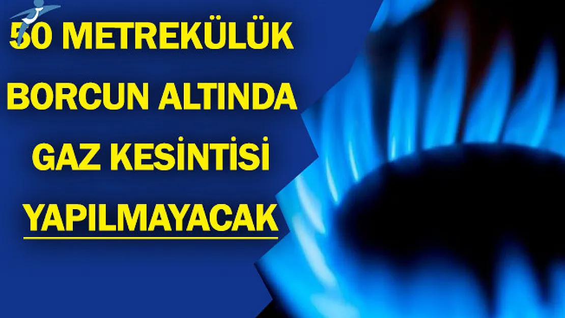 50 Metreküplük Borcun Altında Gaz Kesimi Yapılmayacak