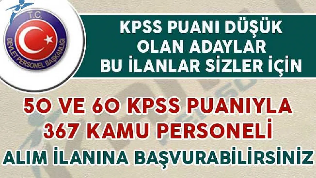 50 ve 60 KPSS Puanıyla 367 Kamu Personeli Alım İlanına Başvuru Yapabilirsiniz