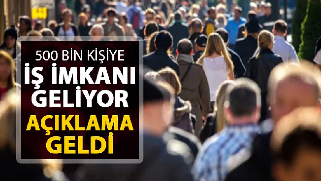 500 Bin Kişiye İş İmkanı Geliyor ! Açıklama Geldi