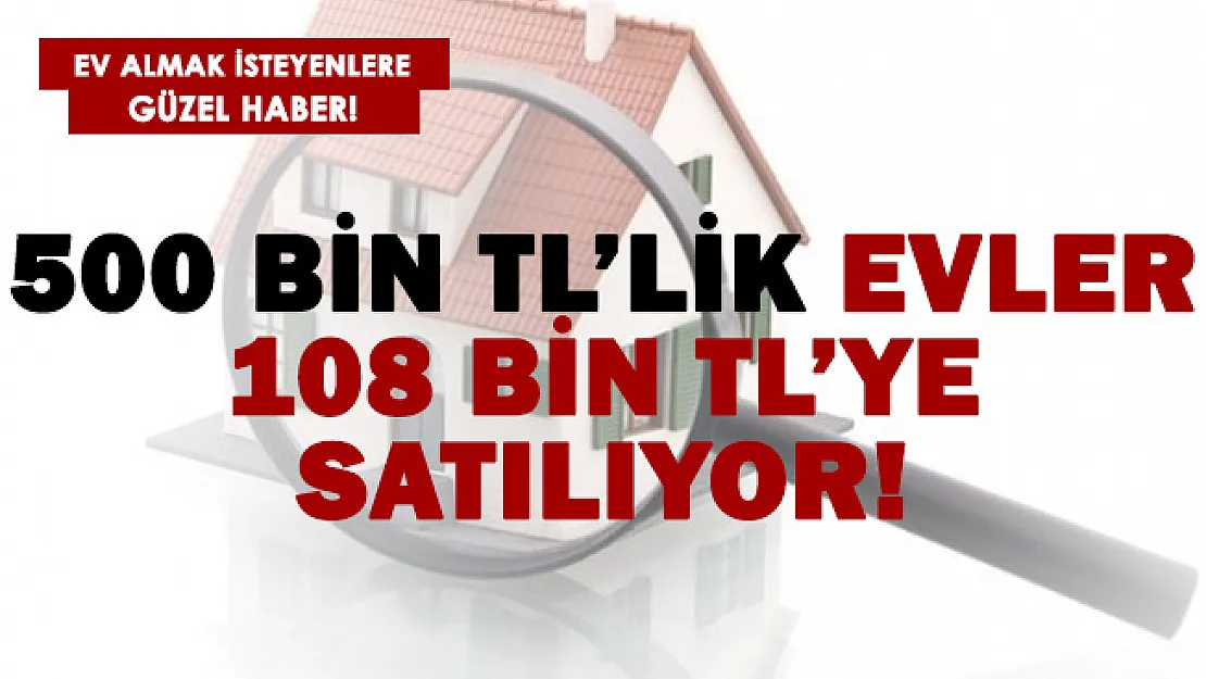 500 bin TL'lik evler 108 bin TL'den satılıyor!
