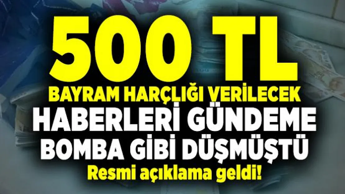500 TL Bayram Harçlığı verilecek haberleri ile ilgili Resmi açıklama geldi!
