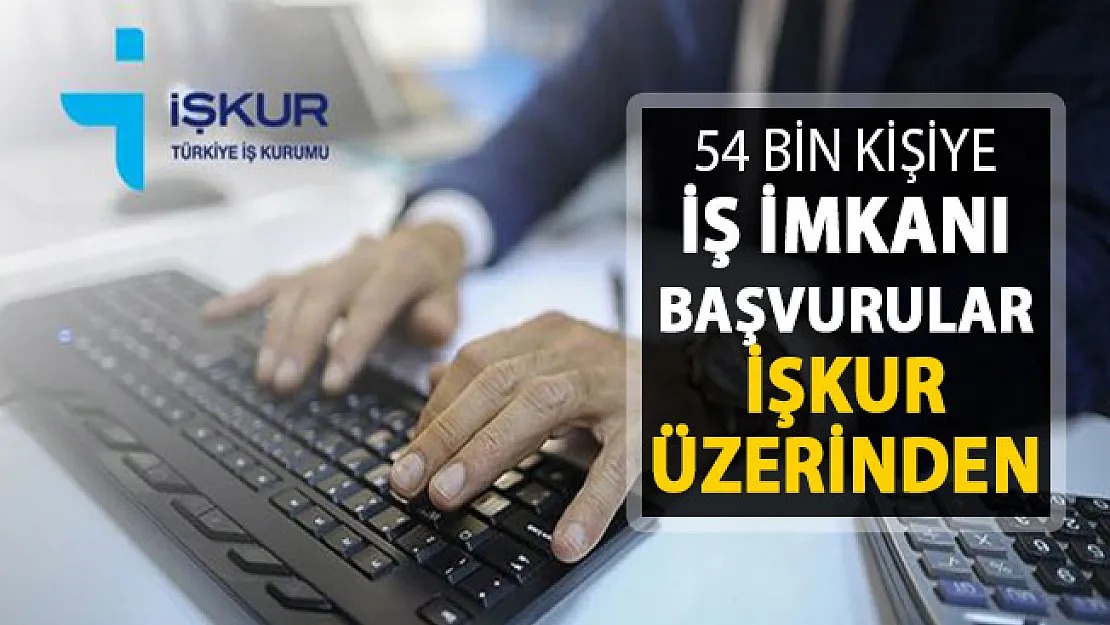 54 Bin Kişiye İş İmkanı Geldi ! Başvurular İŞKUR Üzerinden