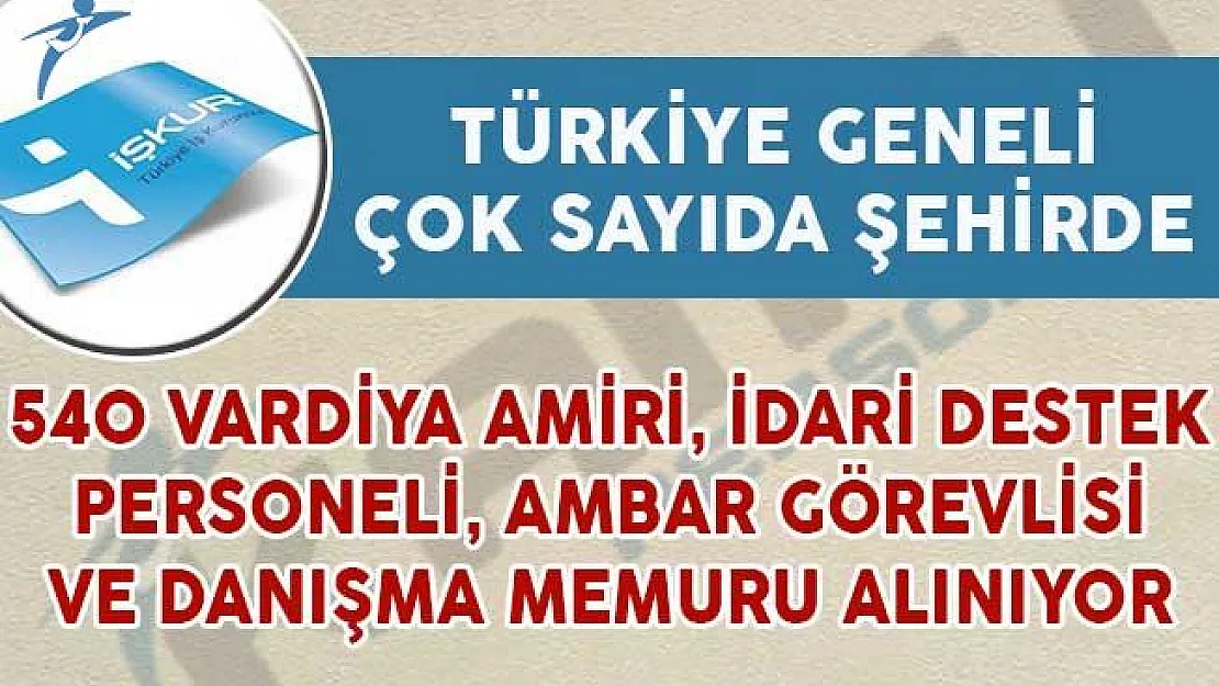 540 İdari Destek Personeli, Vardiya Amiri, Ambar ve Halkla İlişkiler Görevlisi Alınıyor