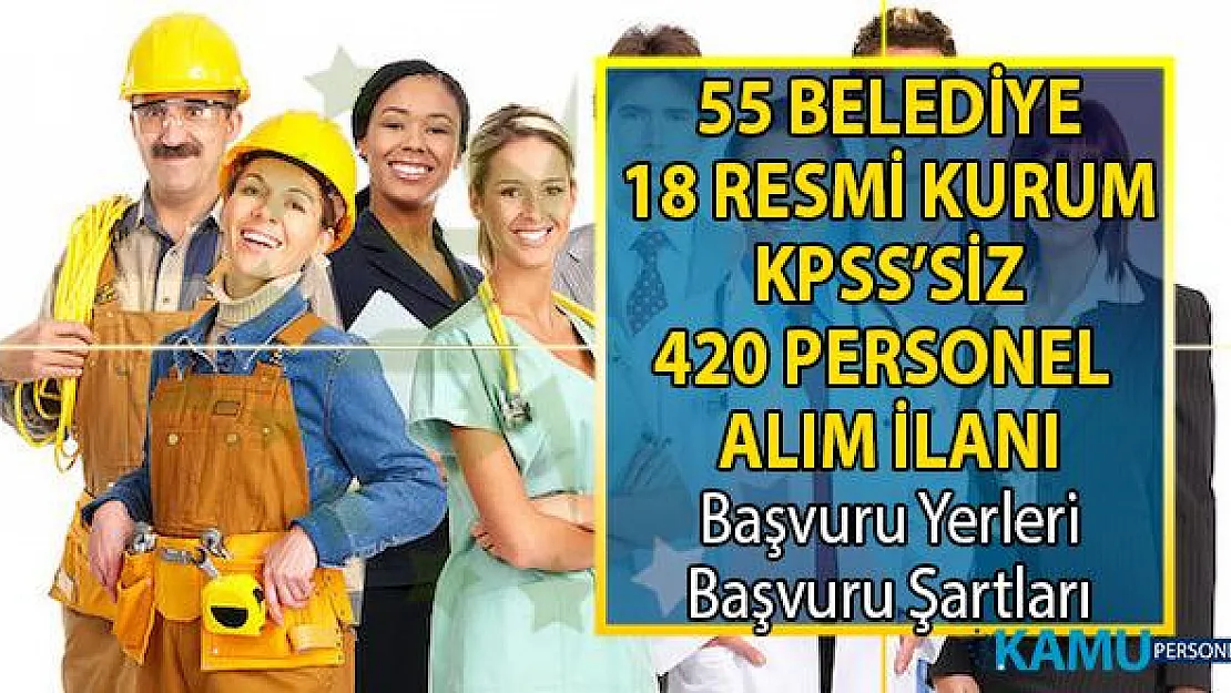 55 Belediye ve 18 Kamu kurumu İŞKUR üzerinden KPSS'siz 420 personel alımı yapıyor!