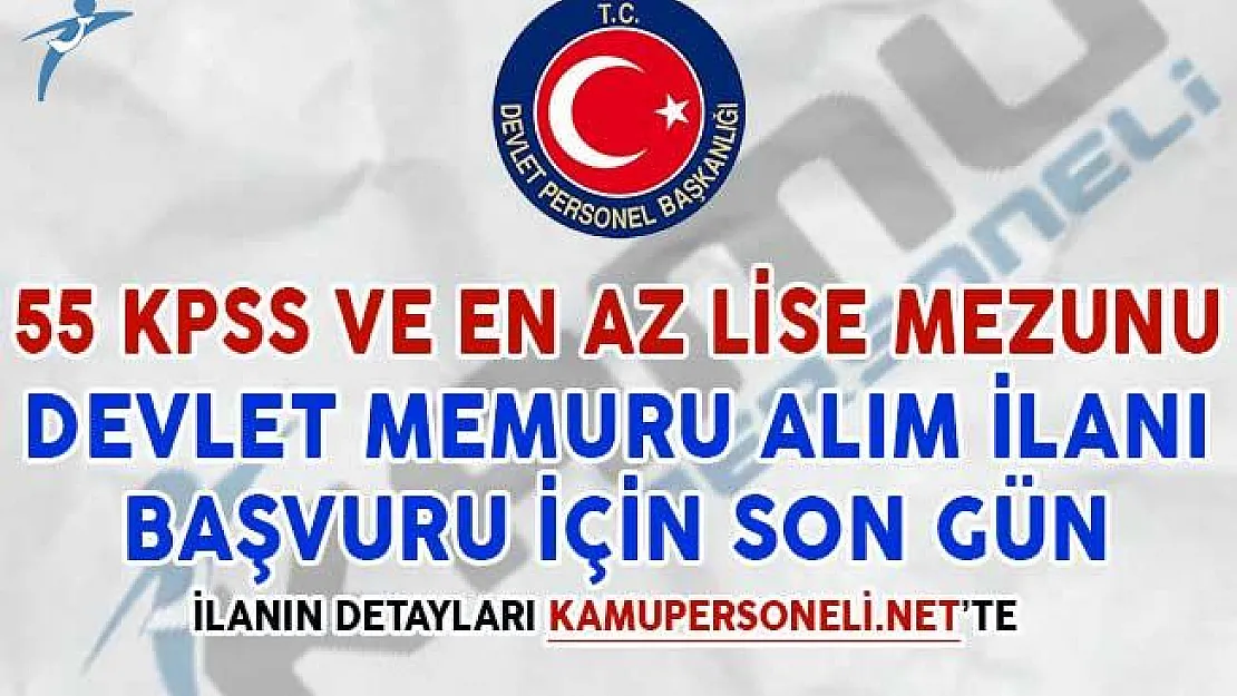 55 KPSS Puan Şartı İle Devlet Memuru Alım İlanı Başvuruları İçin Son Gün