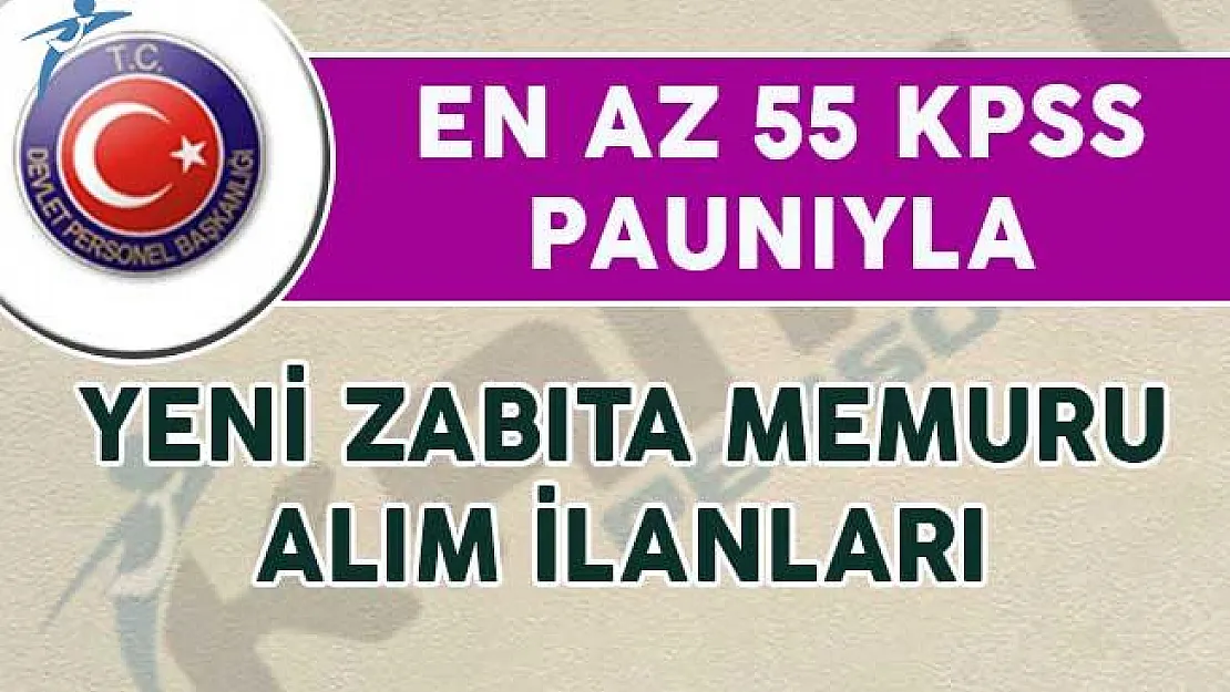55 KPSS Puan Şartıyla Yeni Zabıta Memuru Alım İlanı Yayımladı