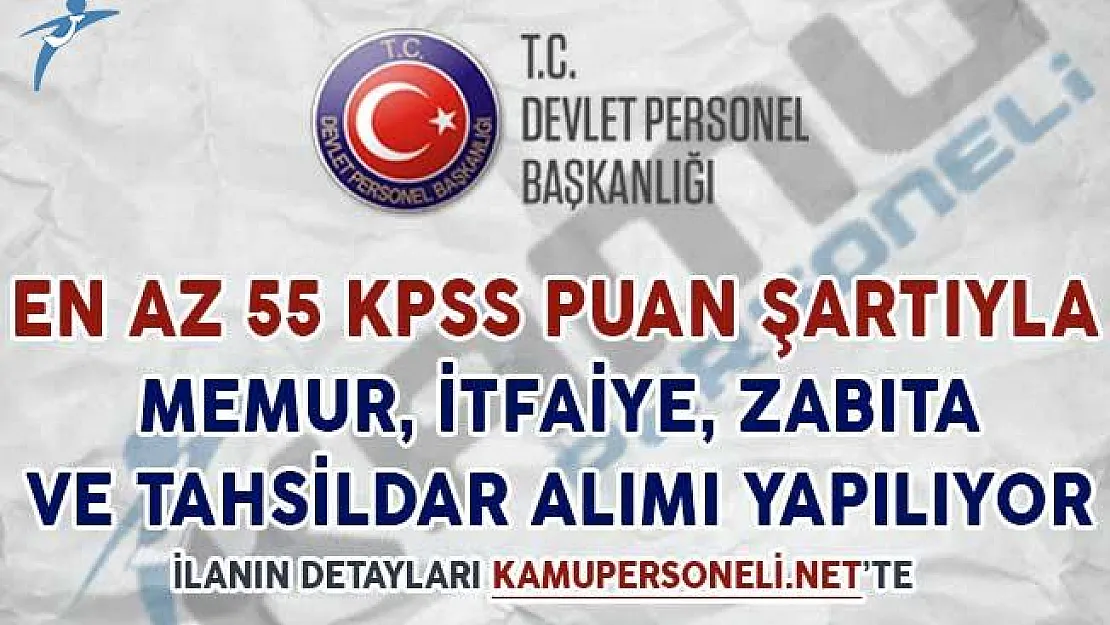 55 KPSS Şartıyla Memur, İtfaiye, Tahsildar ve Zabıta Alımı Yapılıyor