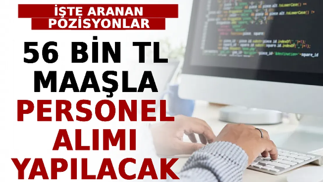 56 Bin TL Maaşla Personel Alımı Yapılacak! İşte Aranan Pozisyonlar