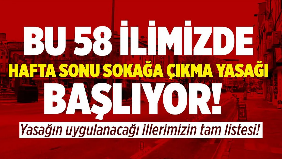 58 il kızardı! Hangi illerde hafta sonu sokağa çıkma yasağı var? Açıklandı!