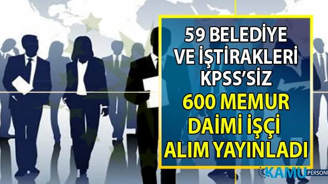 59 Belediye İŞKUR üzerinden 13-20 Eylül arasında KPSS'siz 600 memur ve daimî işçi alımı yapacak!