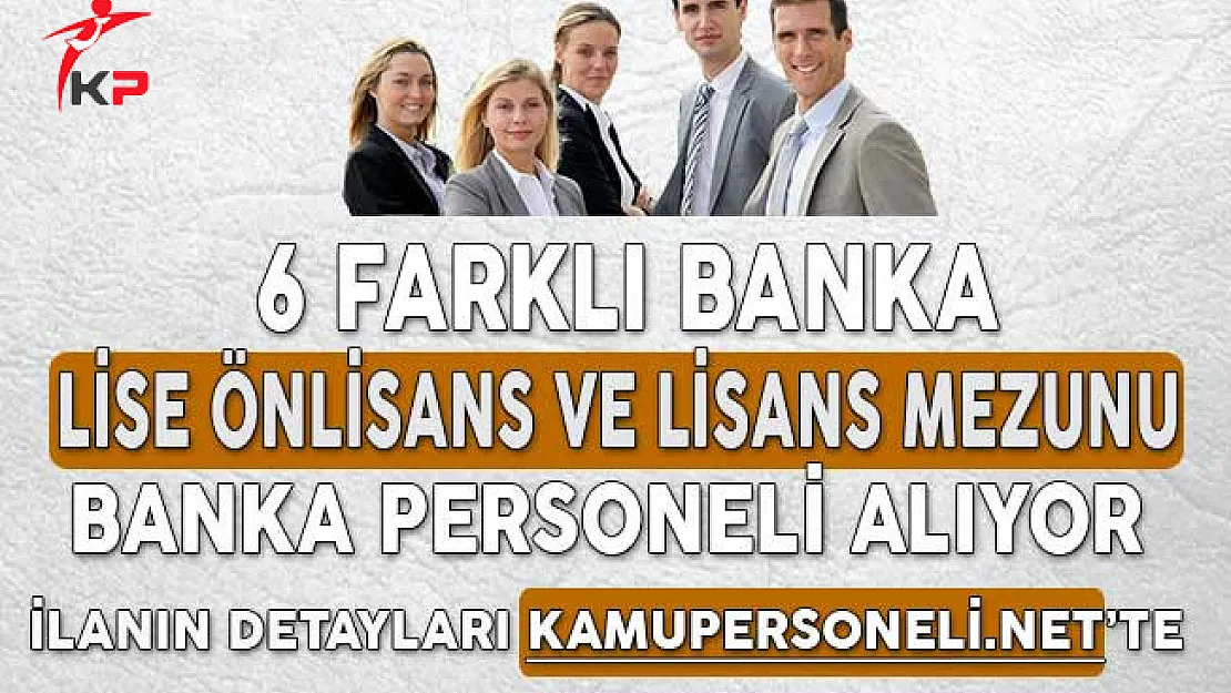 6 Faklı Banka Lise Önlisans ve Lisans Mezunu Personel Alıyor