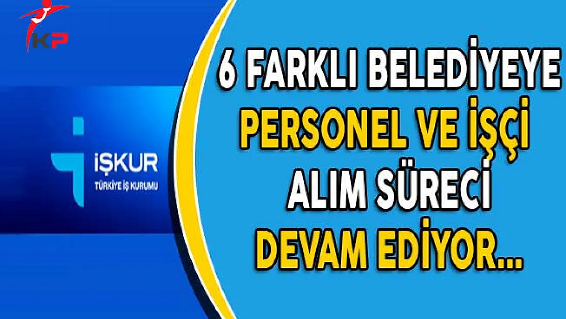 6 Farklı Belediyeye Personel Alım Süreci Devam Ediyor