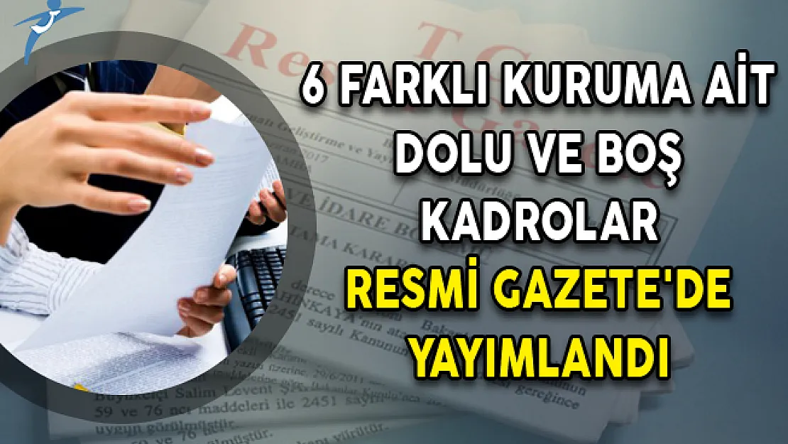 6 Farklı Kuruma Ait Dolu ve Boş Kadrolar Resmi Gazete'de Yayımlandı