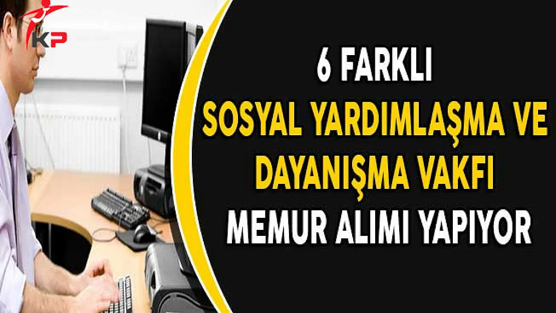 6 Farklı Sosyal Yardımlaşma ve Dayanışma Vakfı (SYDV) Memur Alımı Yapıyor