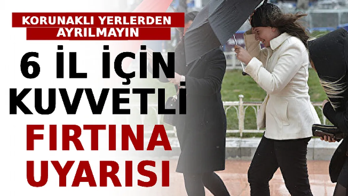 6 İl İçin Kuvvetli Fırtına Uyarısı! Korunaklı Yerlerden Ayrılmayın!