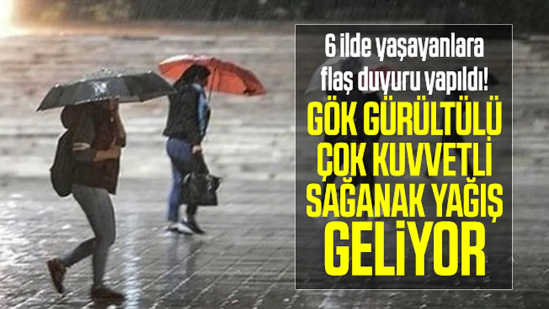 6 ilde yaşayanlara flaş duyuru yapıldı! Gök gürültülü çok kuvvetli sağanak yağış geliyor