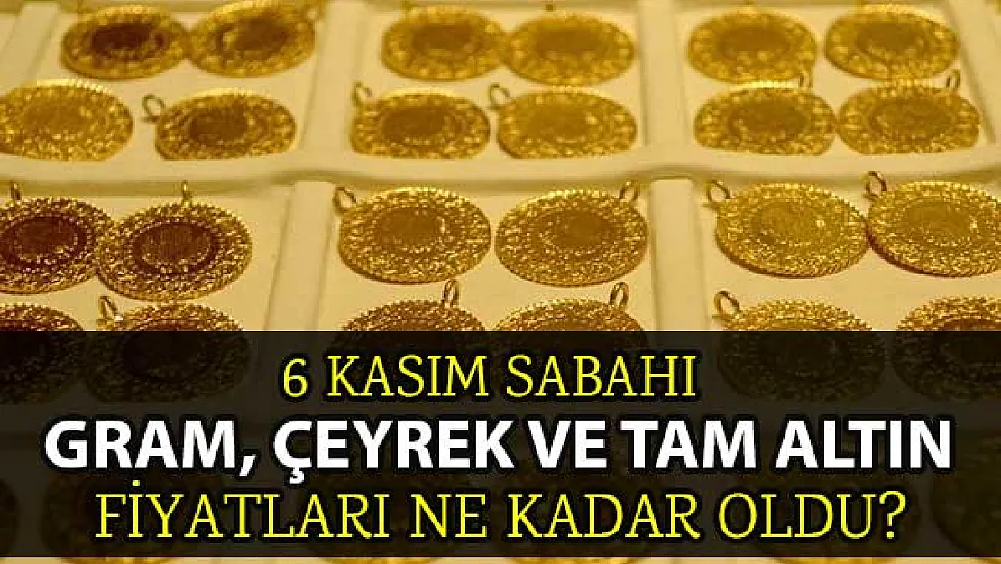 6 Kasım Salı Altın Fiyatları! Çeyrek Altın Ne Kadar Oldu? Güncel Altın Fiyatları