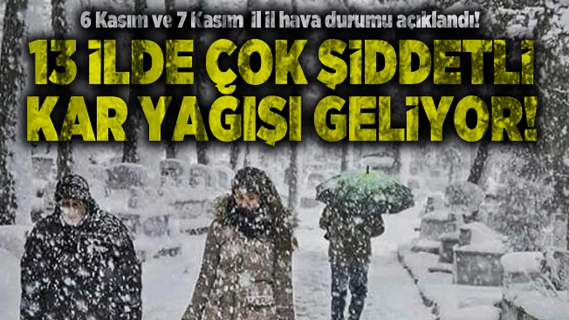 6 Kasım ve 7 Kasım  il il hava durumu açıklandı!  13 ilde çok şiddetli kar yağışı geliyor!