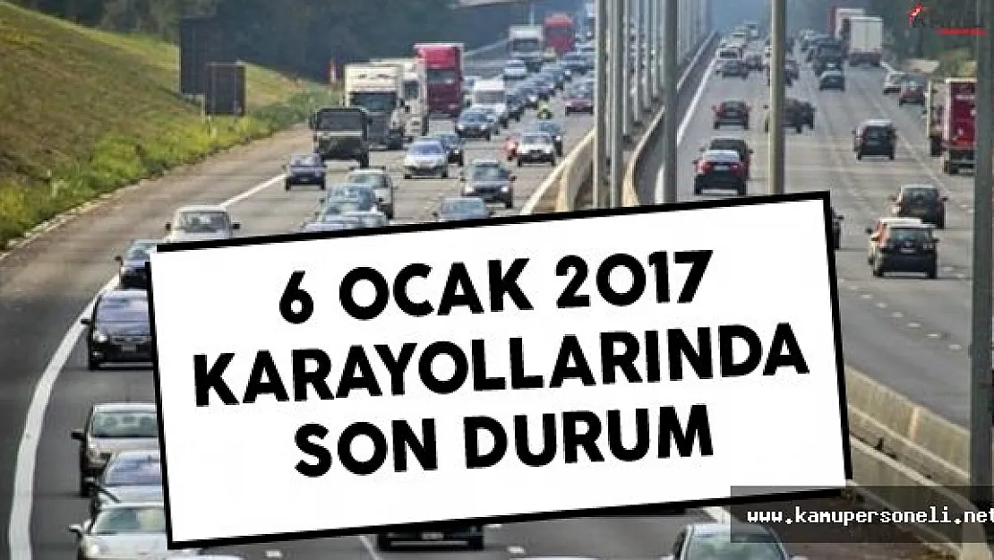 6 Ocak 2017 Karayollarında Son Durum
