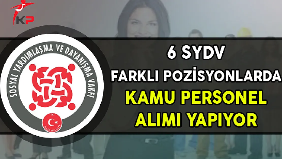 6 Sosyal Yardımlaşma ve Dayanışma Vakfına (SYDV) Kamu Personel Alımı Yapılıyor
