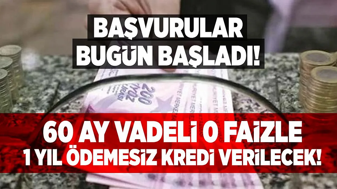 60 ay vadeli 0 faizle 1yıl ödemesiz kredi başvurularını bugün başladı!