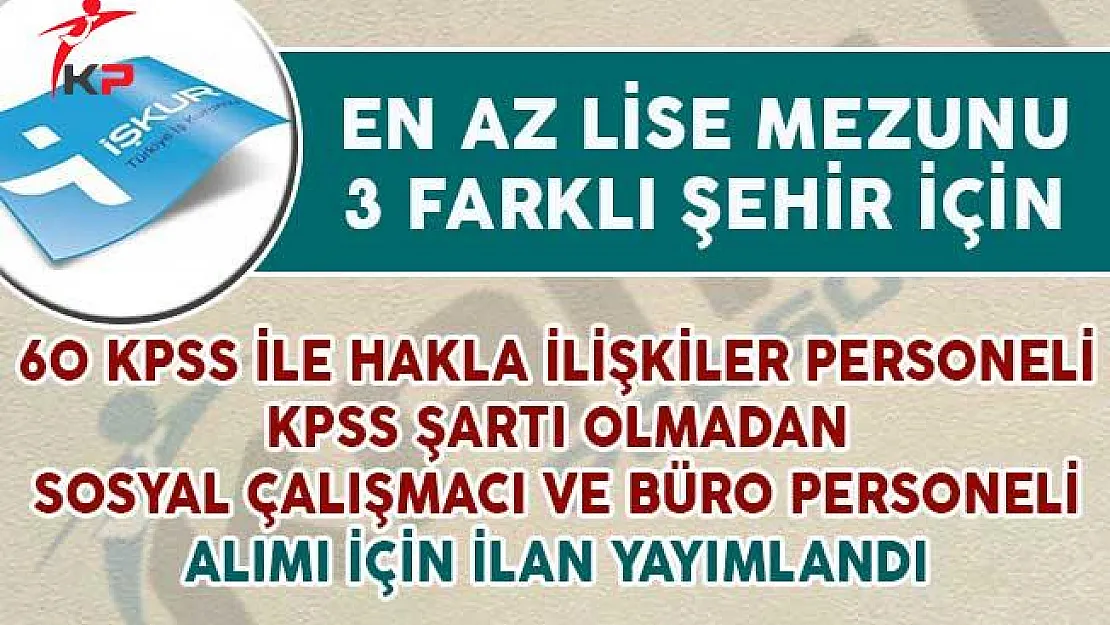 60 KPSS ile Halkla İlişkiler Personeli KPSS'siz Sosyal Çalışmacı ve Büro Memuru Alım İlanı Yayımlandı