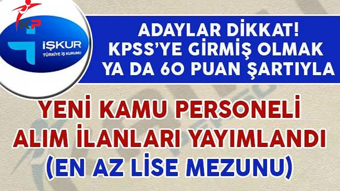 60 KPSS Puan Şartıyla Yeni Kamu Personeli Alım İlanları Yayımlandı (En Az Lise Mezunu)
