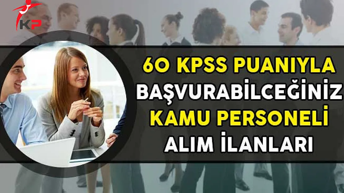 60 KPSS Puanıyla Başvuru Yapabileceğiniz Kamu Personeli Alım İlanları