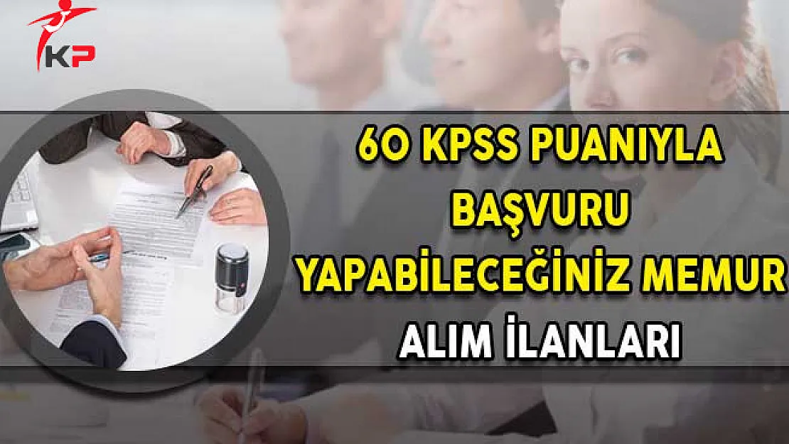 60 KPSS Puanıyla Başvuru Yapabileceğiniz Memur Alım İlanları!