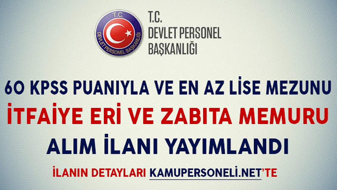 60 KPSS Puanıyla İtfaiye Eri ve Zabıta Memuru Alım İlanı Yayımlandı (En Az Lise Mezunu)