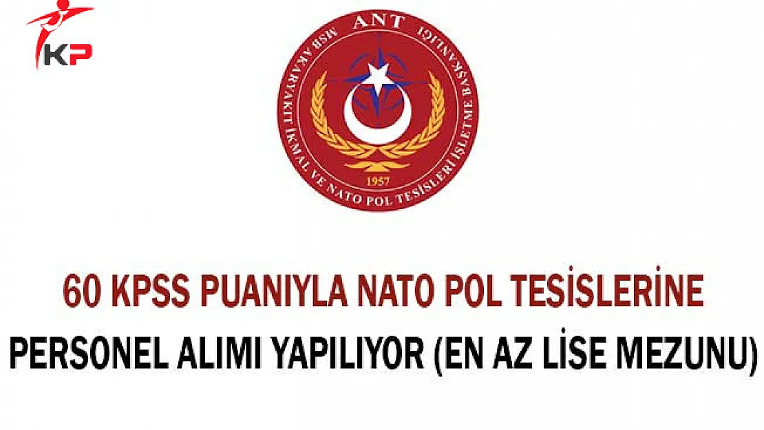 60 KPSS Puanıyla Nato Pol Tesislerine Personel Alımı Yapılıyor (En Az Lise Mezunu)