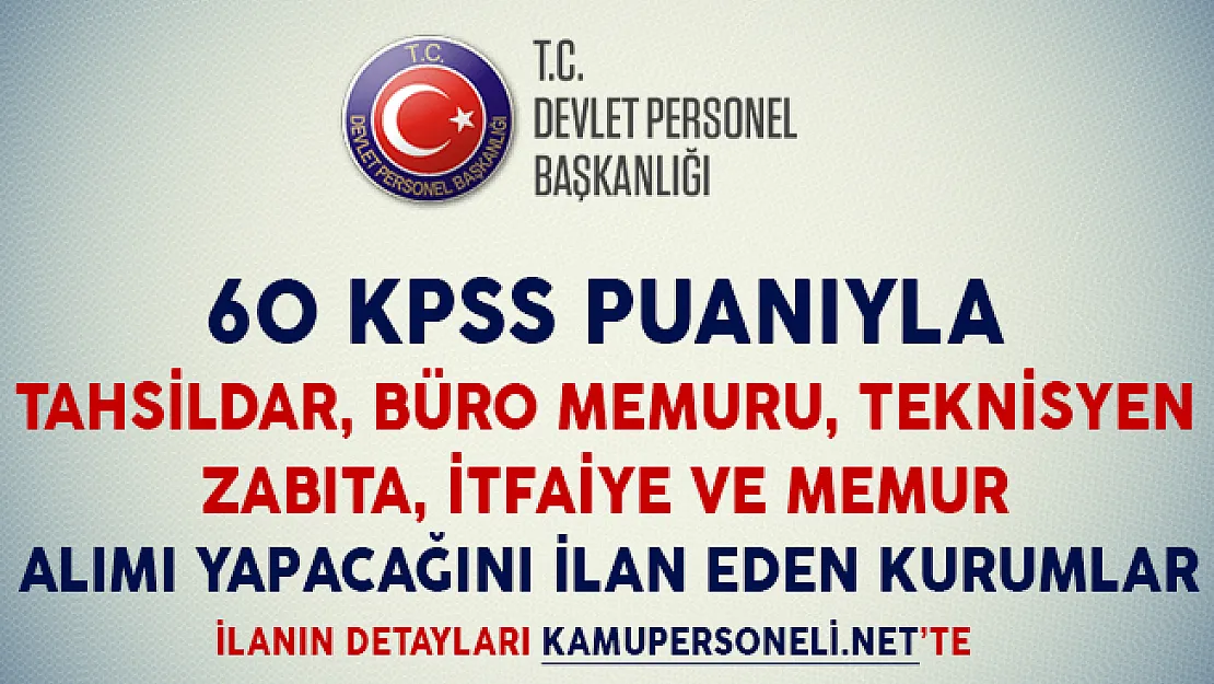 60 KPSS Puanıyla Tahsildar, Büro Memuru, İtfaiye ve Zabıta Alımı Yapacağını İlan Eden Kurumlar