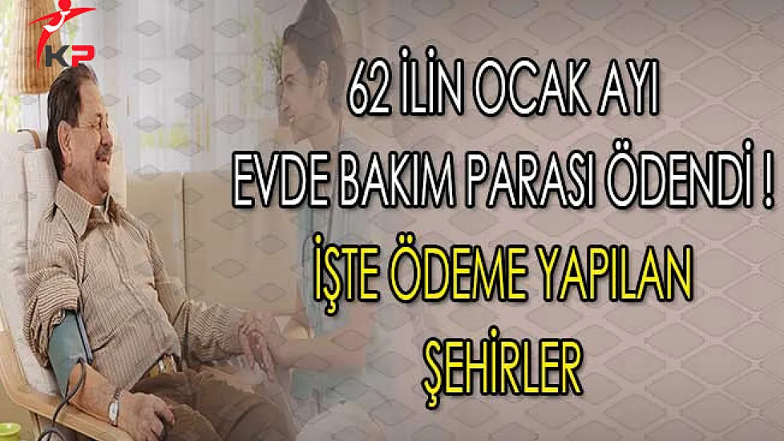 62 İlin Ocak Ayı Evde Bakım Parası Ödendi ! İşte Ödeme Yapılan Şehirler