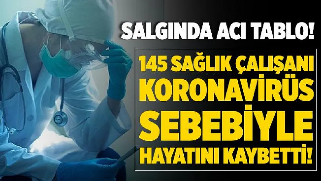 63'ü hekim, 145 sağlık çalışanı koronavirüs sebebiyle hayatını kaybetti!