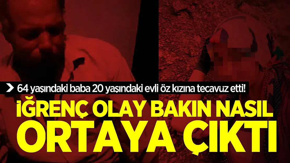 64 yaşındaki baba 20 yaşındaki evli öz kızına tecavüz etti! İğrenç olay bakın nasıl ortaya çıktı