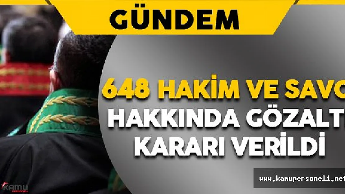 648 Hakim ve Savcı Hakkında Gözaltı Kararı