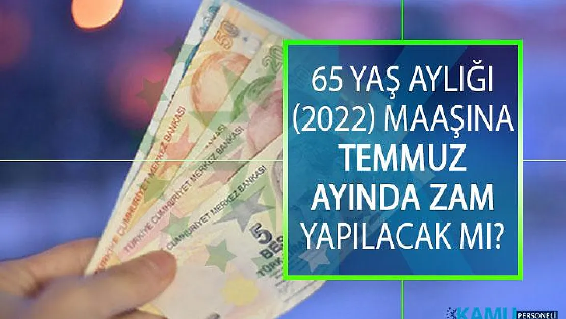 65 Yaş Aylığı (2022) Maaşına Temmuz Ayında Zam Yapılacak Mı? 65 Yaş (2022) Maaşı Alma Şartları Nelerdir?