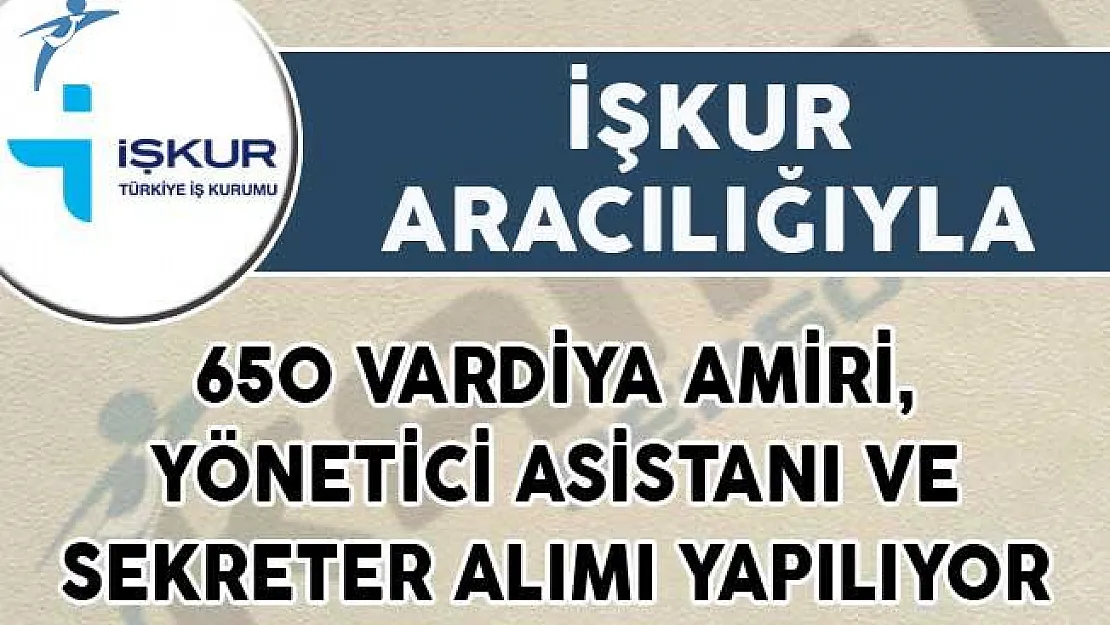 650 Vardiya Amiri, Yönetici Asistanı ve Sekreter Alımı Yapılıyor! (İŞKUR Aracılığıyla)
