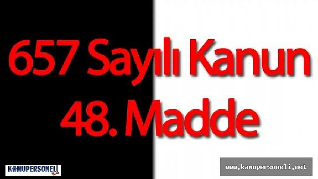 657 Sayılı Kanun 48.Madde ( Devlet Memurluğuna Alınacak Kişilerde Aranan Genel Şartlar)