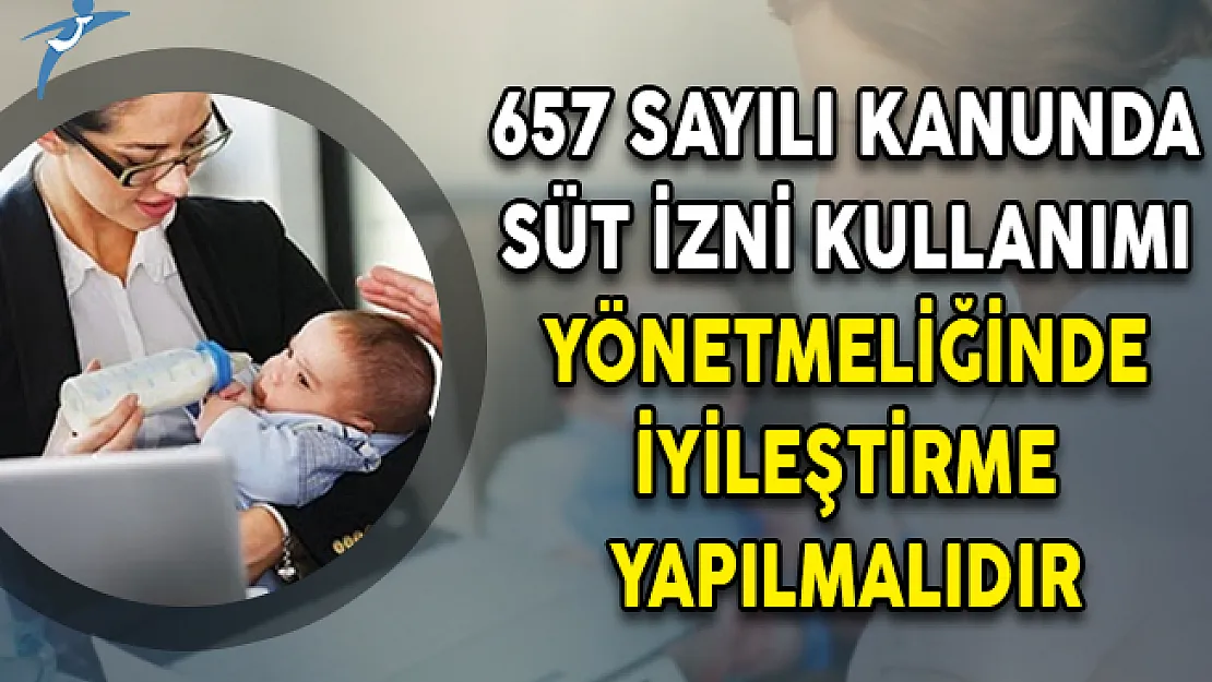 657 Sayılı Kanunda Süt İzni Kullanımı Yönetmeliğinde İyileştirme Yapılmalıdır