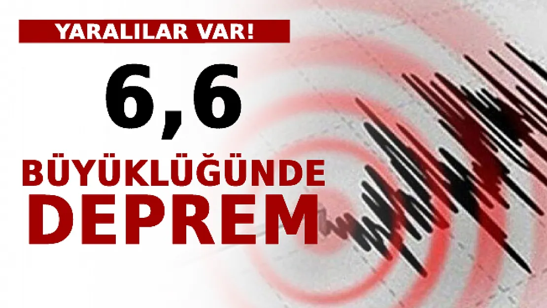 6,6 Büyüklüğünde Deprem: Yaralılar Var