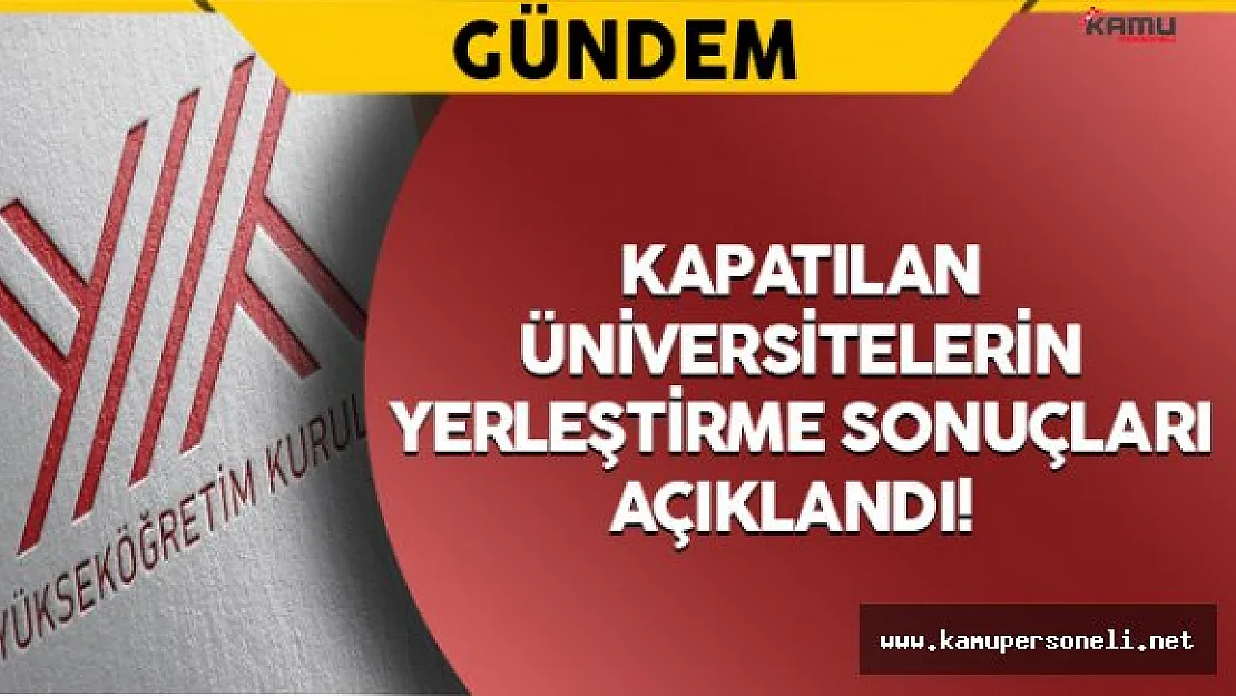 667 Sayılı KHK İle Kapatılan Üniversitelerin Yerleştirme Sonuçları Açıklandı