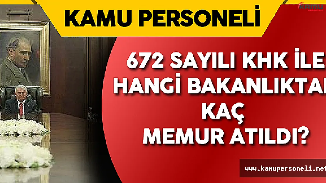 672 Sayılı KHK  ile Birlikte Hangi Bakanlıktan Kaç Memur Atıldı?