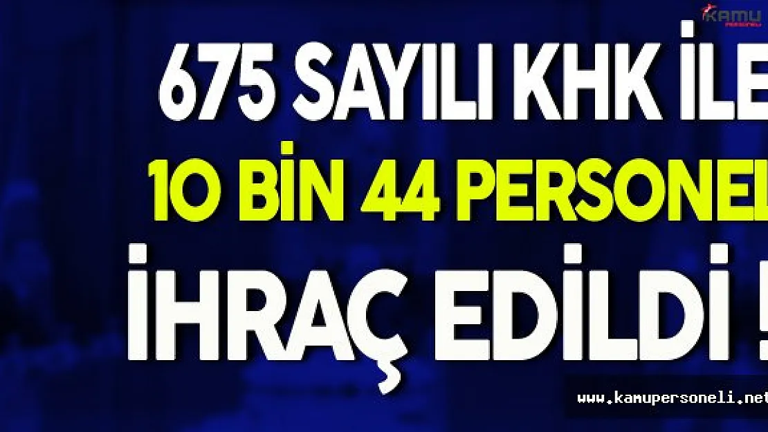 675 Sayılı KHK İle 10 Bin 44 Personel İhraç Edildi
